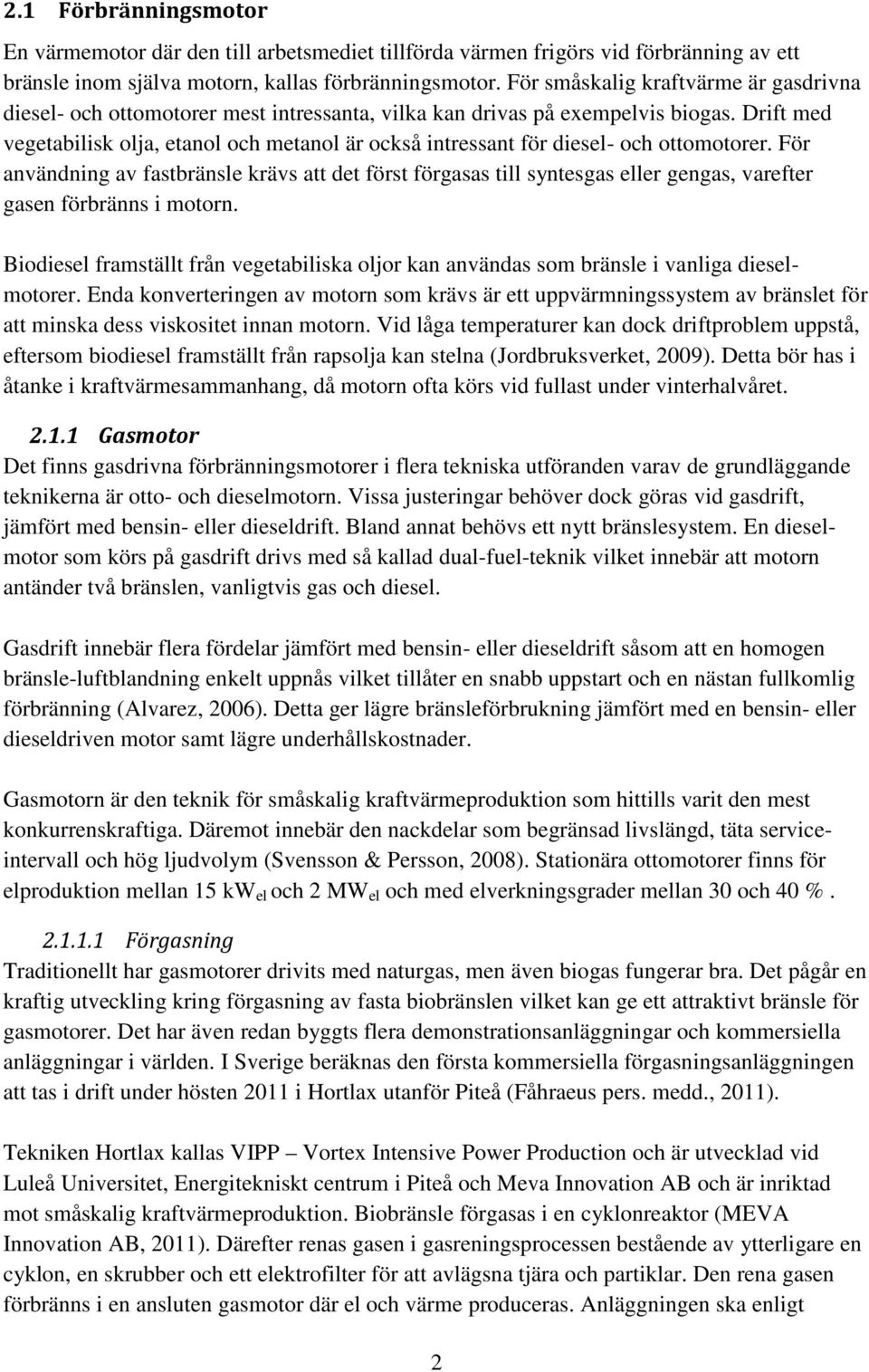 Drift med vegetabilisk olja, etanol och metanol är också intressant för diesel- och ottomotorer.