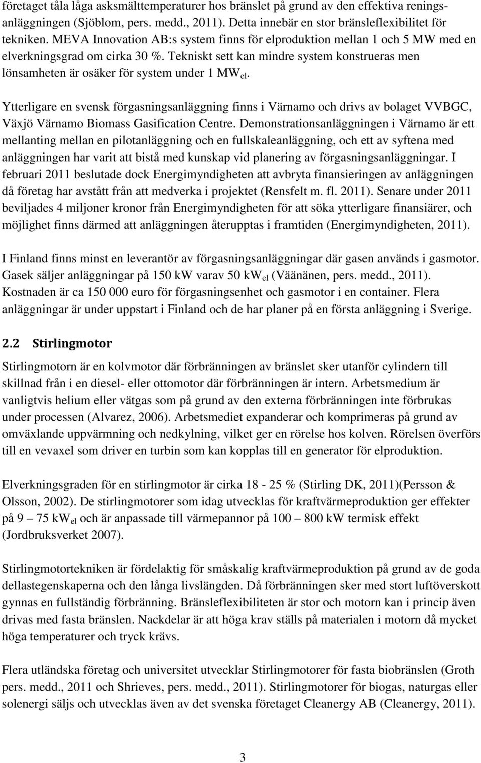 Tekniskt sett kan mindre system konstrueras men lönsamheten är osäker för system under 1 MW el.