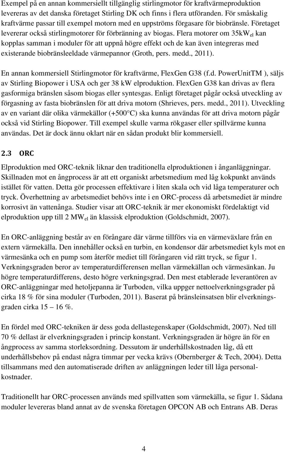 Flera motorer om 35kW el kan kopplas samman i moduler för att uppnå högre effekt och de kan även integreras med existerande biobränsleeldade värmepannor (Groth, pers. medd., 2011).