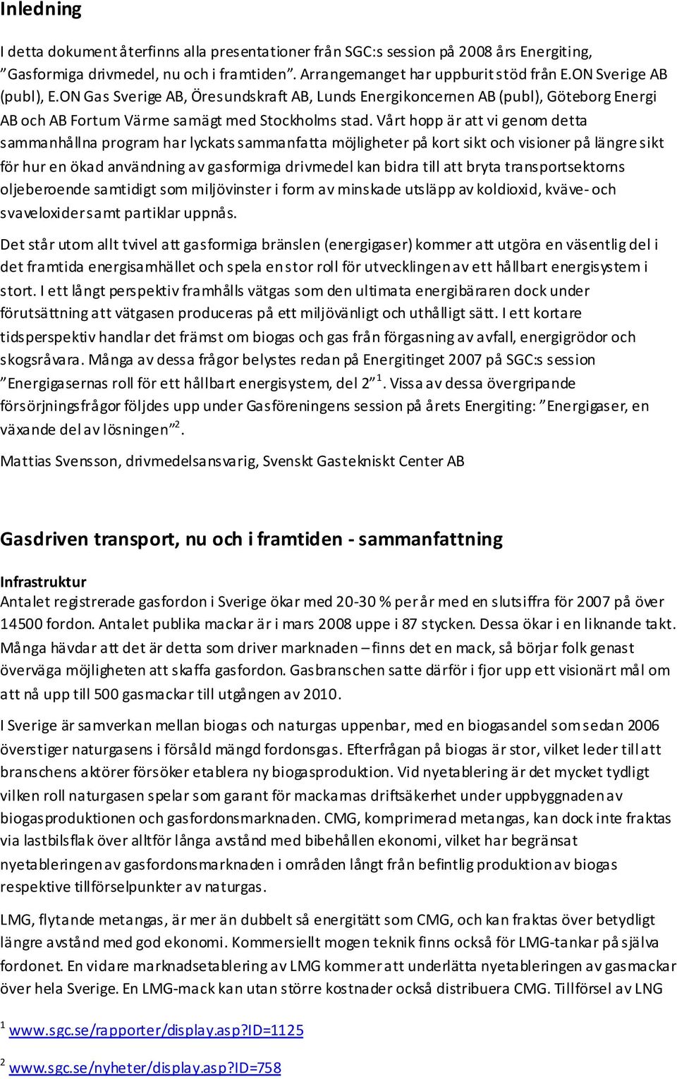 Vårt hopp är att vi genom detta sammanhållna program har lyckats sammanfatta möjligheter på kort sikt och visioner på längre sikt för hur en ökad användning av gasformiga drivmedel kan bidra till att