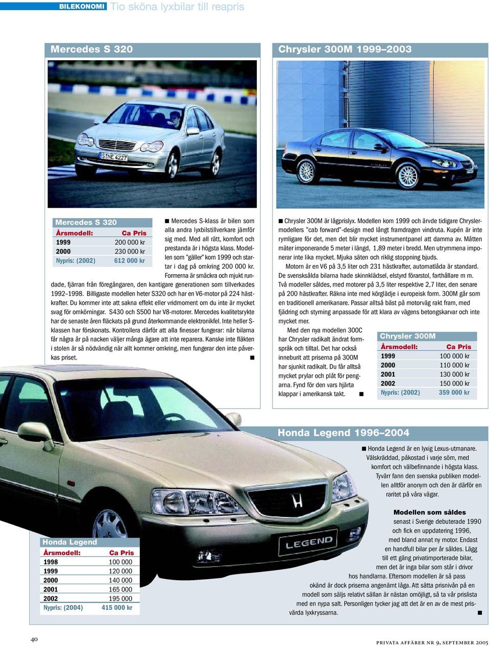 Formerna är smäckra och mjukt rundade, fjärran från föregångaren, den kantigare generationen som tillverkades 1992 1998. Billigaste modellen heter S320 och har en V6-motor på 224 hästkrafter.