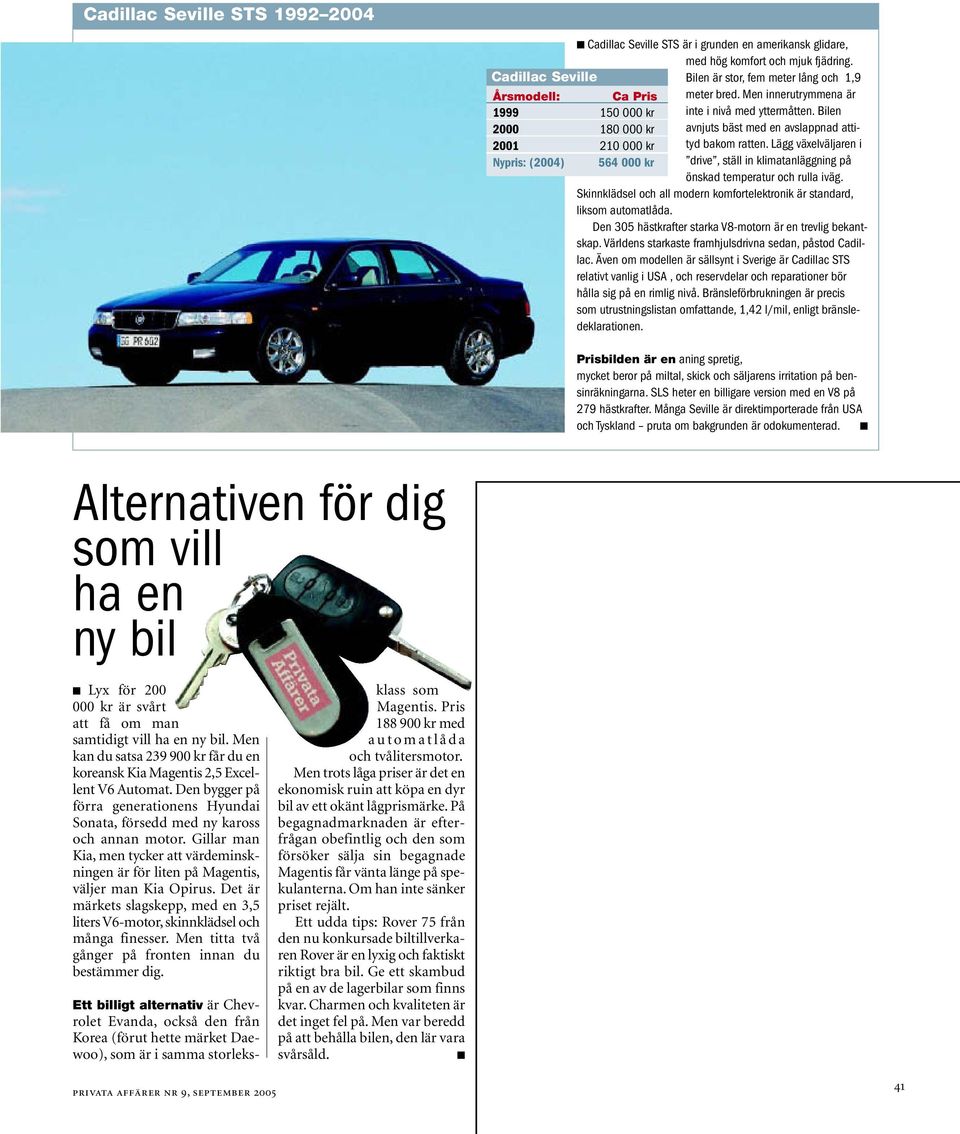 Lägg växelväljaren i drive, ställ in klimatanläggning på önskad temperatur och rulla iväg. Skinnklädsel och all modern komfortelektronik är standard, liksom automatlåda.