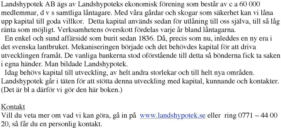 Då, precis som nu, inleddes en ny era i det svenska lantbruket. Mekaniseringen började och det behövdes kapital för att driva utvecklingen framåt.