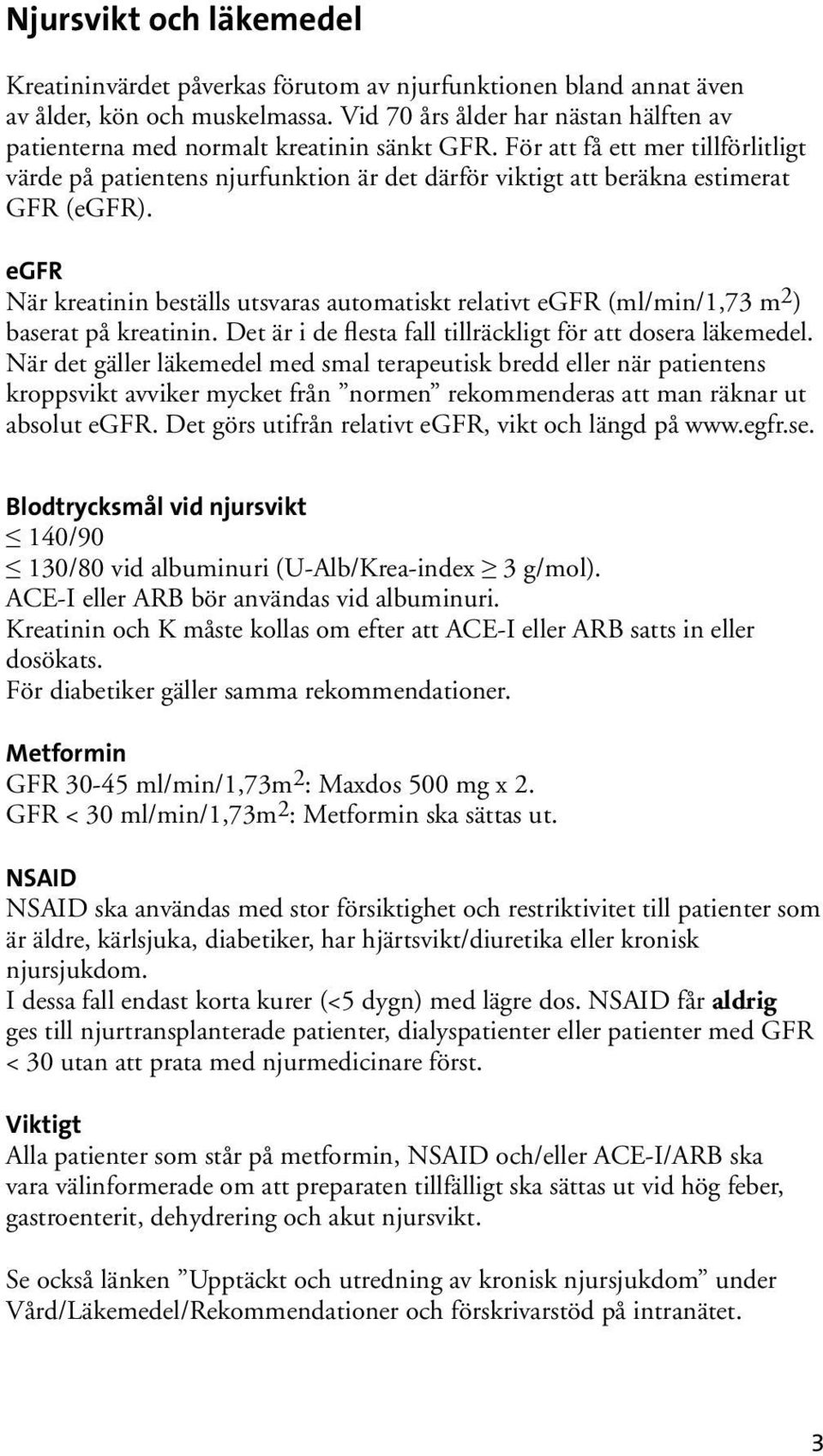 För att få ett mer tillförlitligt värde på patientens njurfunktion är det därför viktigt att beräkna estimerat GFR (egfr).