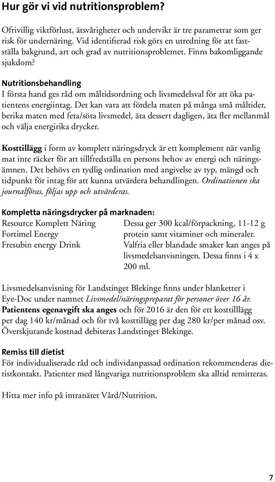 Nutritionsbehandling I första hand ges råd om måltidsordning och livsmedelsval för att öka patientens energiintag.