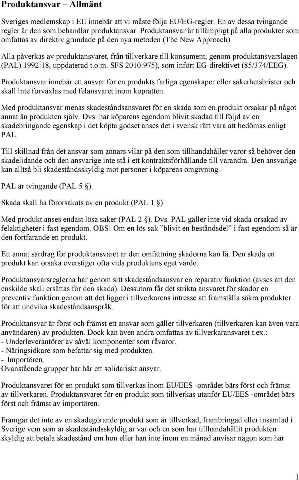 Alla påverkas av produktansvaret, från tillverkare till konsument, genom produktansvarslagen (PAL) 1992:18, uppdaterad t.o.m. SFS 2010:975), som infört EG-direktivet (85/374/EEG).