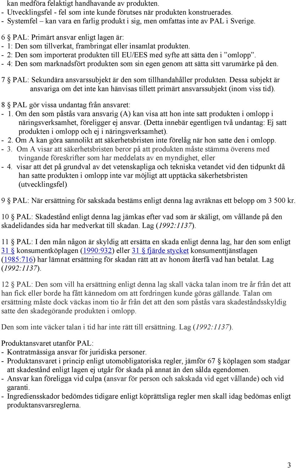 - 2: Den som importerat produkten till EU/EES med syfte att sätta den i omlopp. - 4: Den som marknadsfört produkten som sin egen genom att sätta sitt varumärke på den.