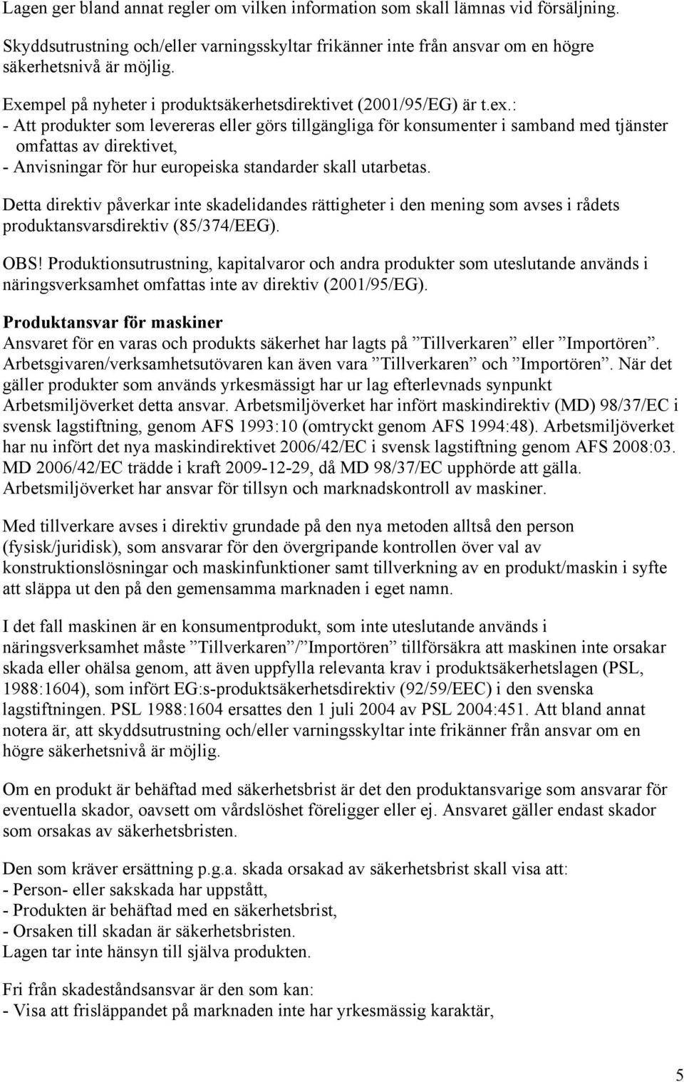 : - Att produkter som levereras eller görs tillgängliga för konsumenter i samband med tjänster omfattas av direktivet, - Anvisningar för hur europeiska standarder skall utarbetas.