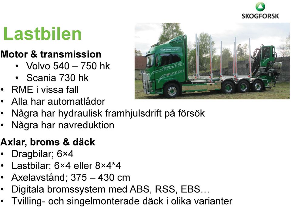 Axlar, broms & däck Dragbilar; 6 4 Lastbilar; 6 4 eller 8 4*4 Axelavstånd; 375 430 cm