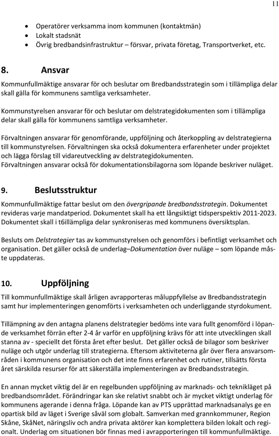 Kommunstyrelsen ansvarar för och beslutar om delstrategidokumenten som i tillämpliga delar skall gälla för kommunens samtliga verksamheter.