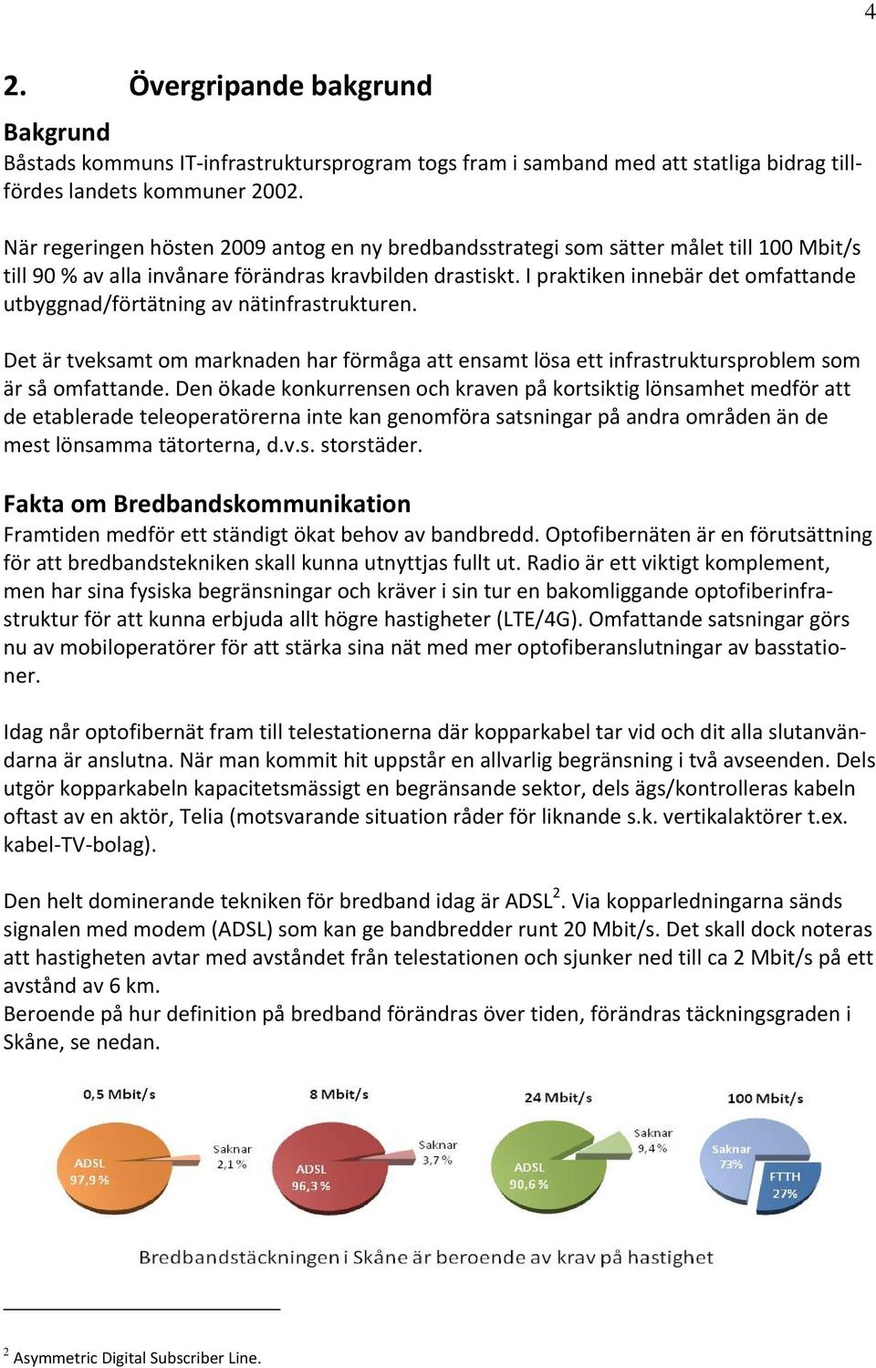 I praktiken innebär det omfattande utbyggnad/förtätning av nätinfrastrukturen. Det är tveksamt om marknaden har förmåga att ensamt lösa ett infrastruktursproblem som är så omfattande.