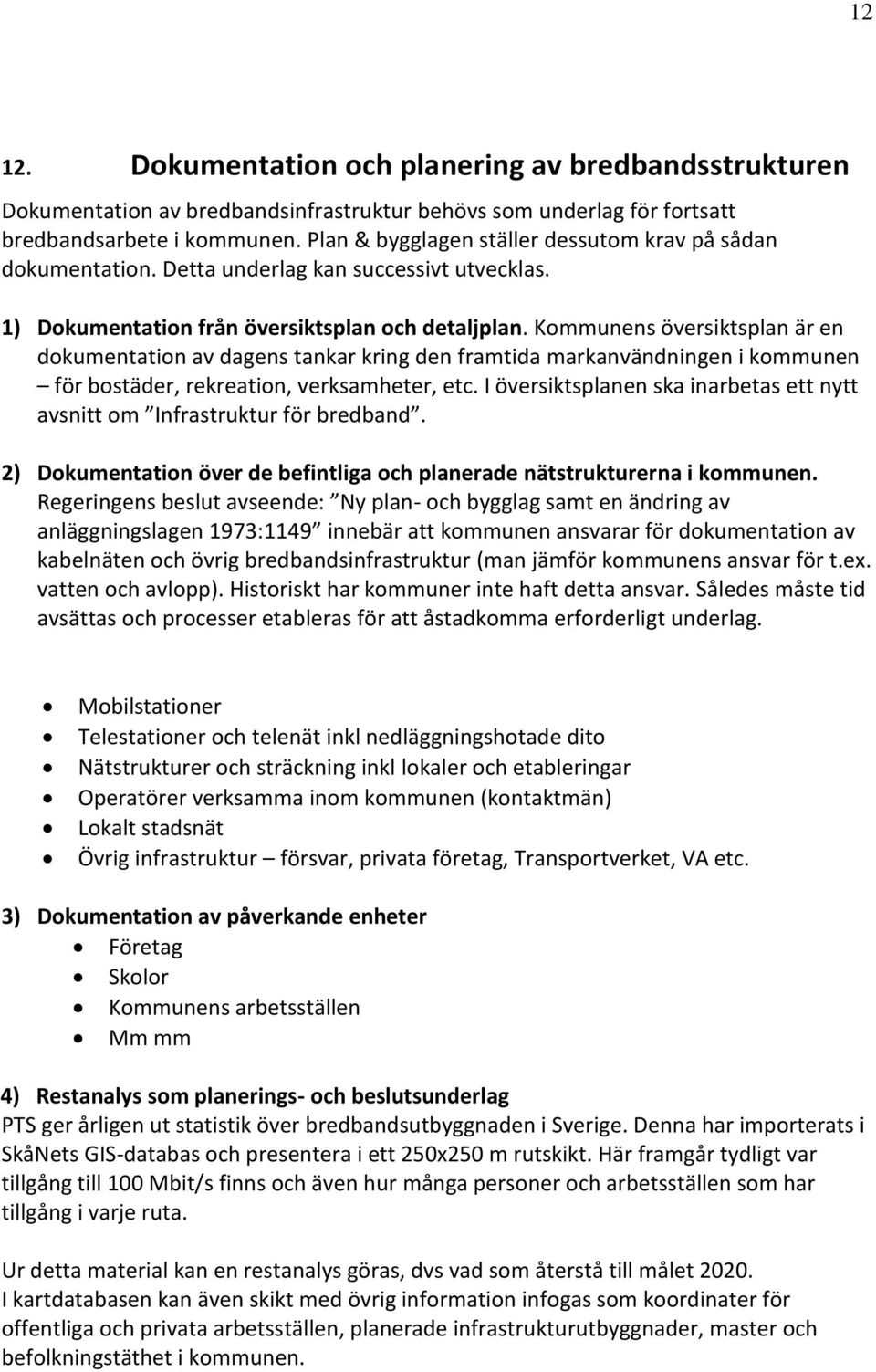 Kommunens översiktsplan är en dokumentation av dagens tankar kring den framtida markanvändningen i kommunen för bostäder, rekreation, verksamheter, etc.