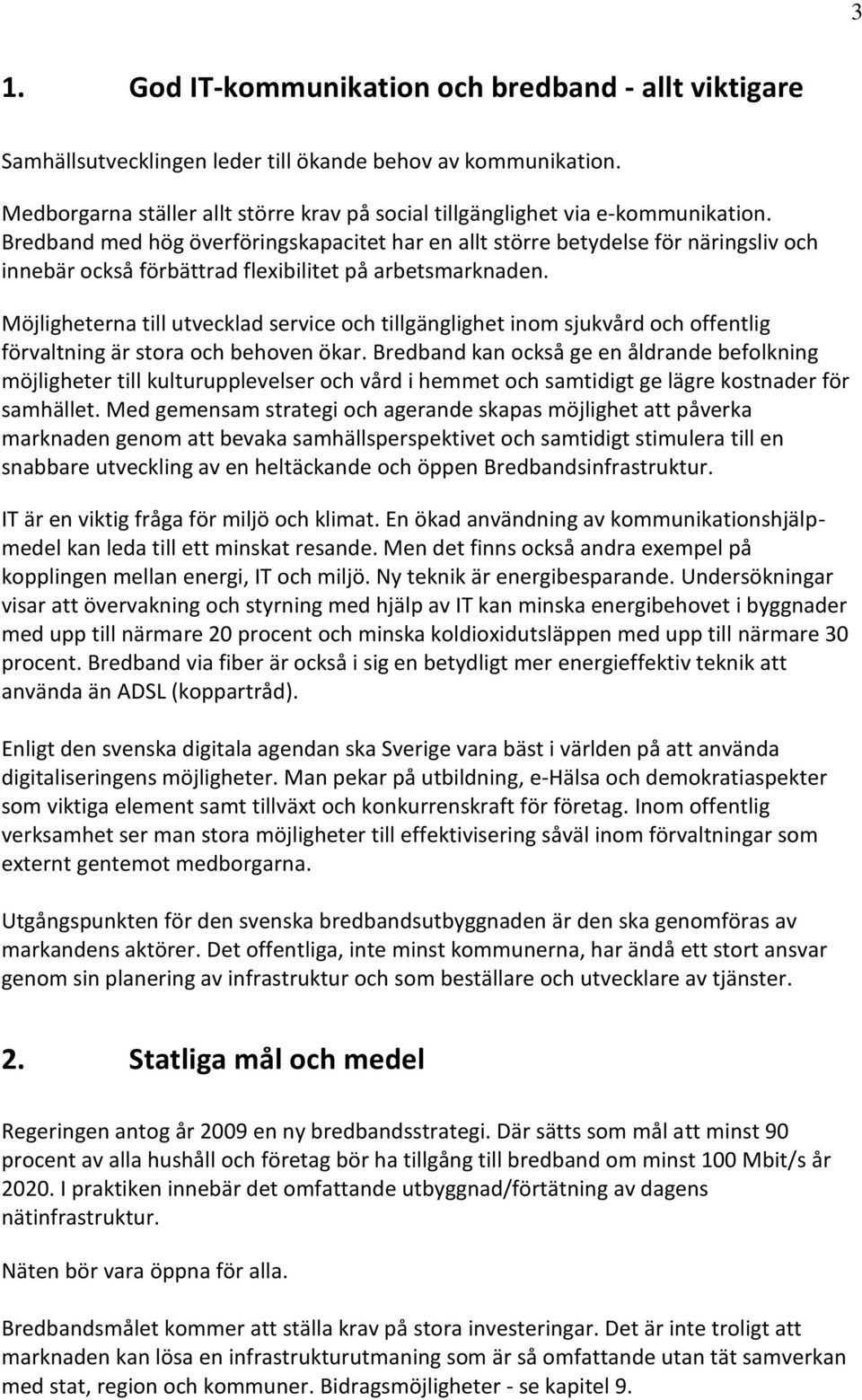 Bredband med hög överföringskapacitet har en allt större betydelse för näringsliv och innebär också förbättrad flexibilitet på arbetsmarknaden.