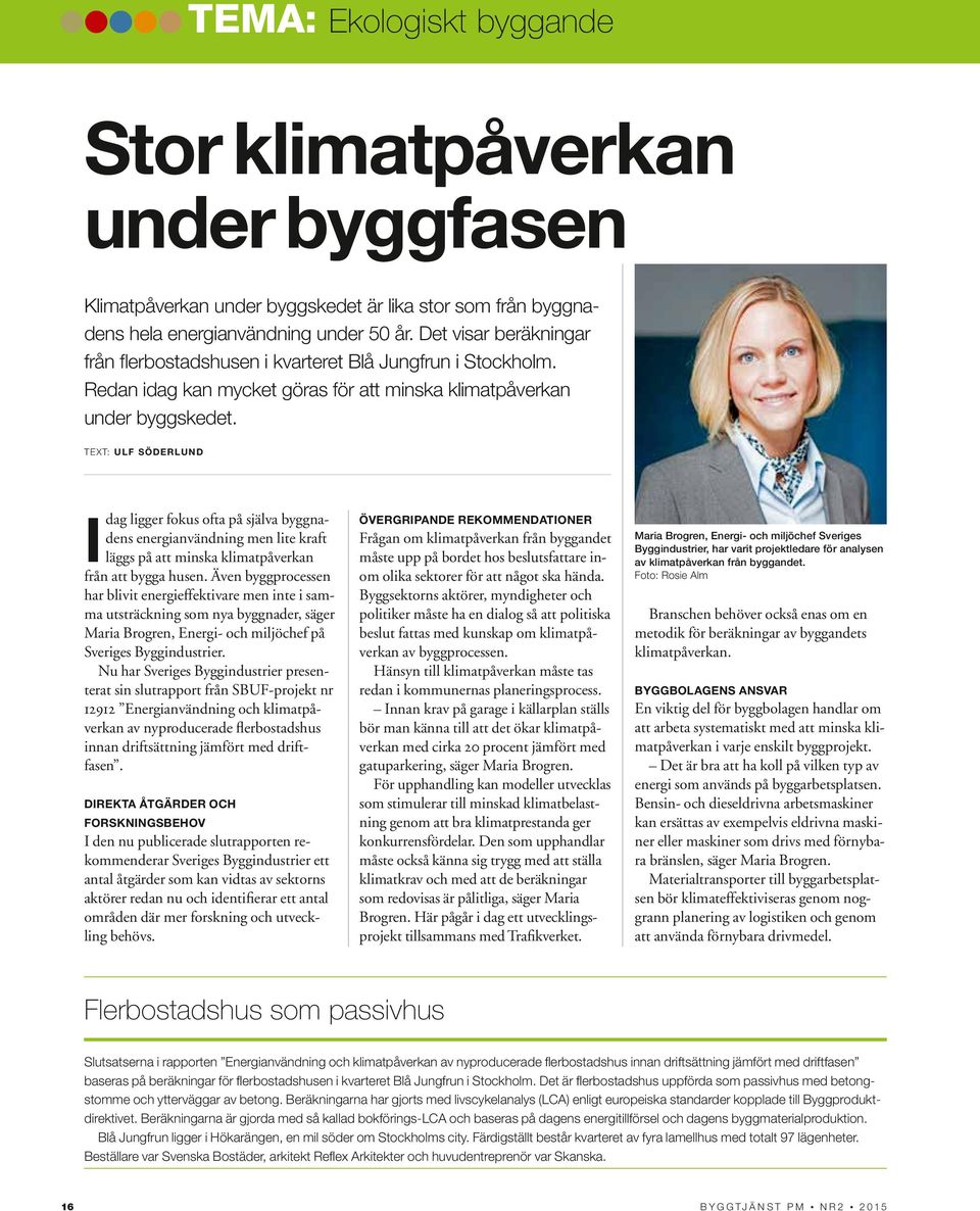 TEXT: ULF SÖDERLUND I dag ligger fokus ofta på själva byggnadens energianvändning men lite kraft läggs på att minska klimatpåverkan från att bygga husen.