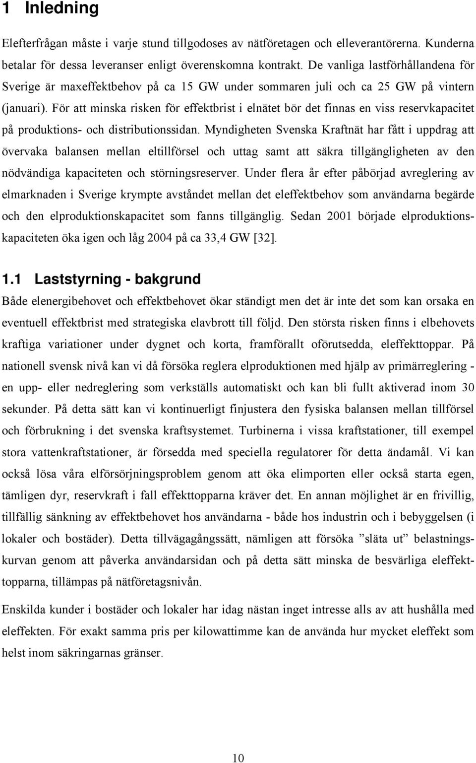 För att minska risken för effektbrist i elnätet bör det finnas en viss reservkapacitet på produktions- och distributionssidan.