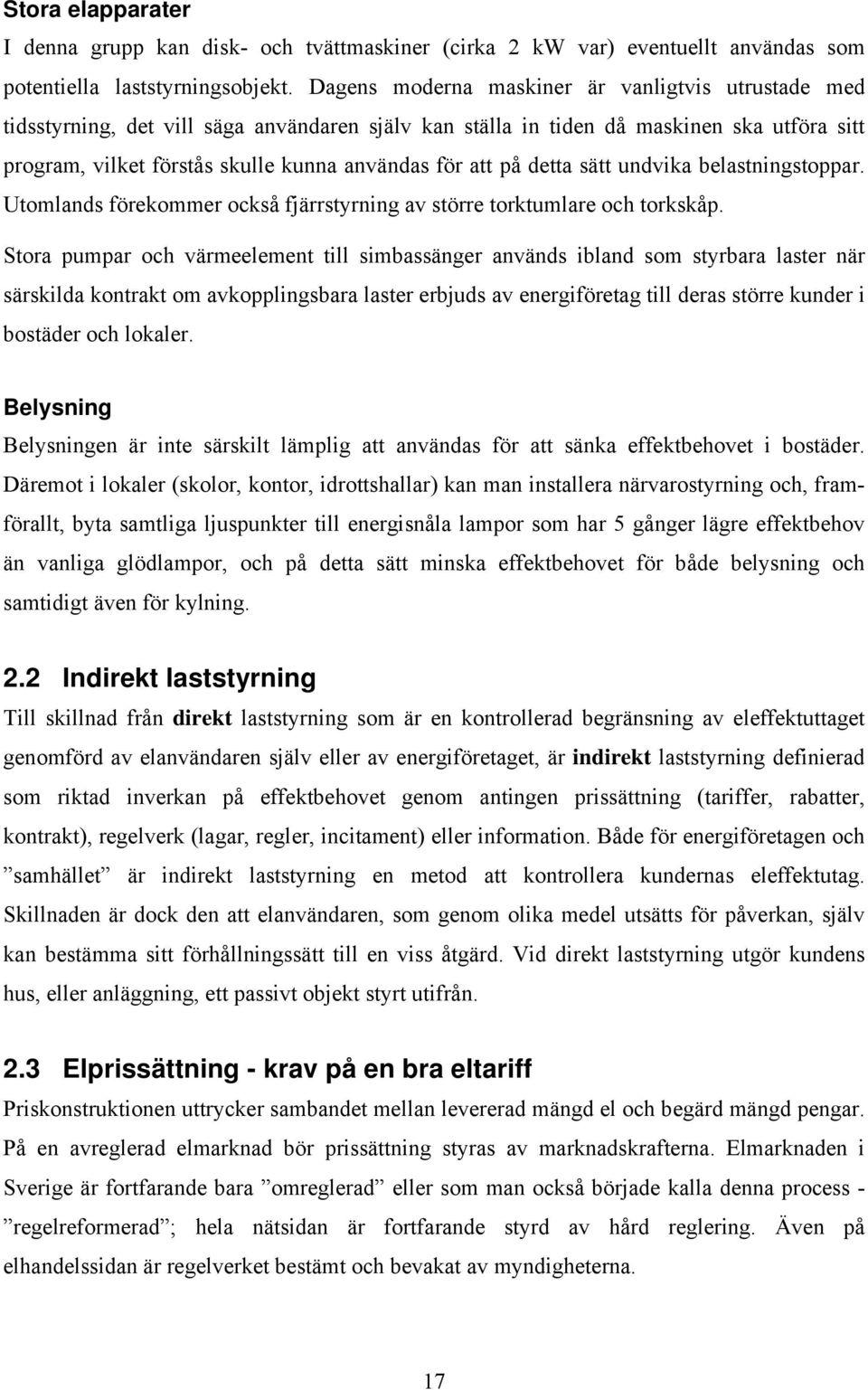 på detta sätt undvika belastningstoppar. Utomlands förekommer också fjärrstyrning av större torktumlare och torkskåp.