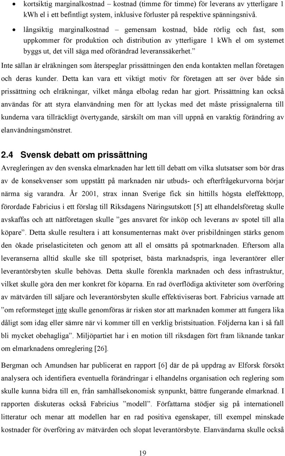 leveranssäkerhet. Inte sällan är elräkningen som återspeglar prissättningen den enda kontakten mellan företagen och deras kunder.