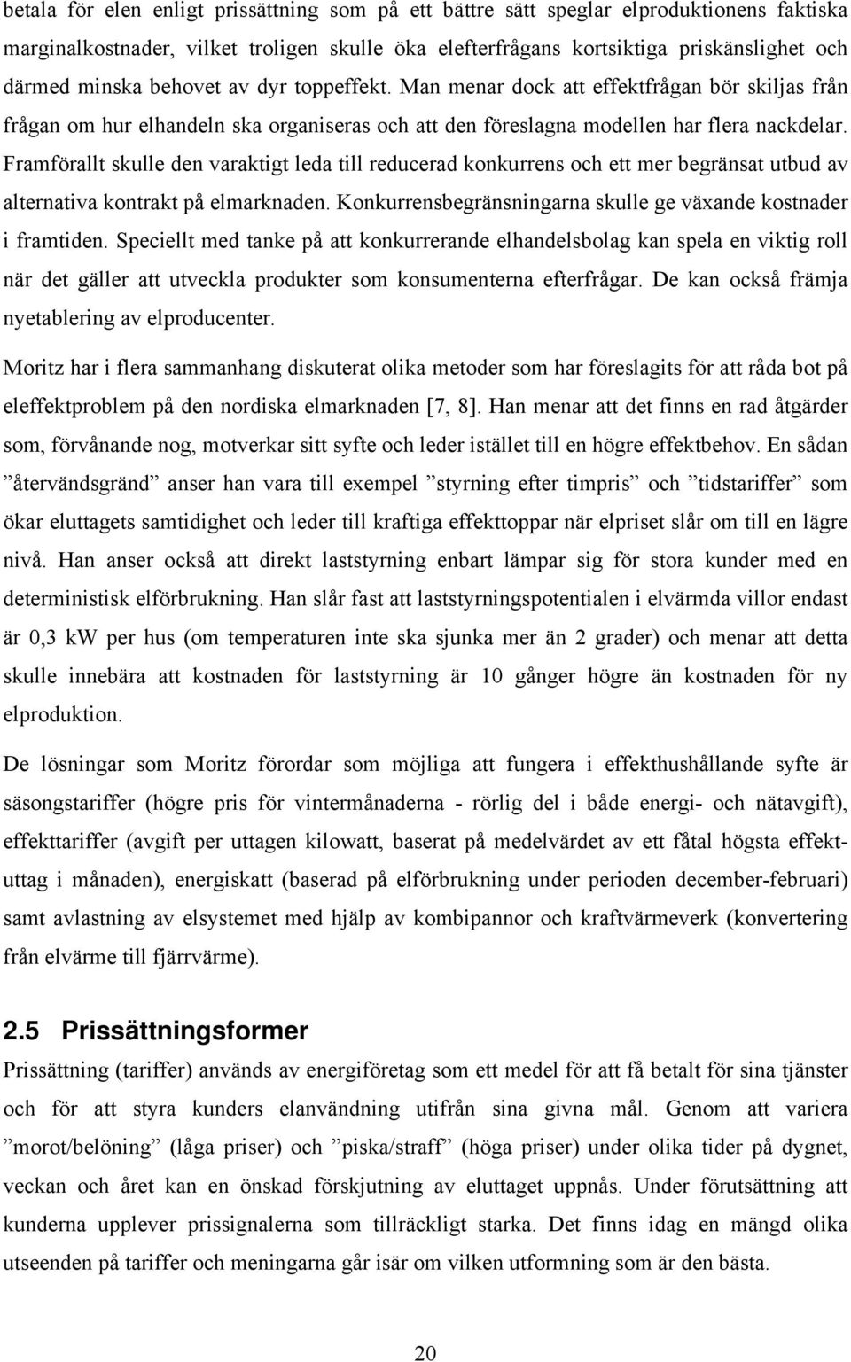 Framförallt skulle den varaktigt leda till reducerad konkurrens och ett mer begränsat utbud av alternativa kontrakt på elmarknaden. Konkurrensbegränsningarna skulle ge växande kostnader i framtiden.