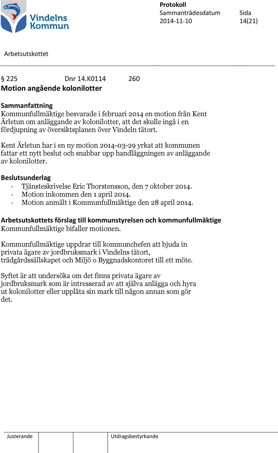 översiktsplanen över Vindeln tätort. Kent Ärletun har i en ny motion 2014-03-29 yrkat att kommunen fattar ett nytt beslut och snabbar upp handläggningen av anläggande av kolonilotter.