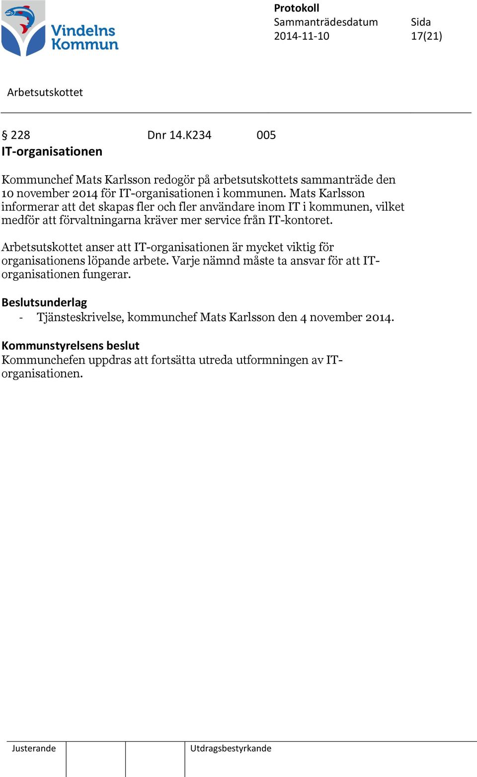 Mats Karlsson informerar att det skapas fler och fler användare inom IT i kommunen, vilket medför att förvaltningarna kräver mer service från IT-kontoret.