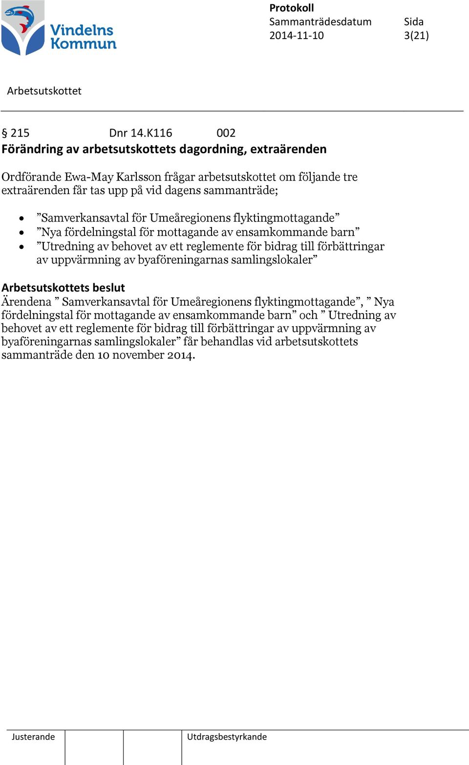 Samverkansavtal för Umeåregionens flyktingmottagande Nya fördelningstal för mottagande av ensamkommande barn Utredning av behovet av ett reglemente för bidrag till förbättringar av