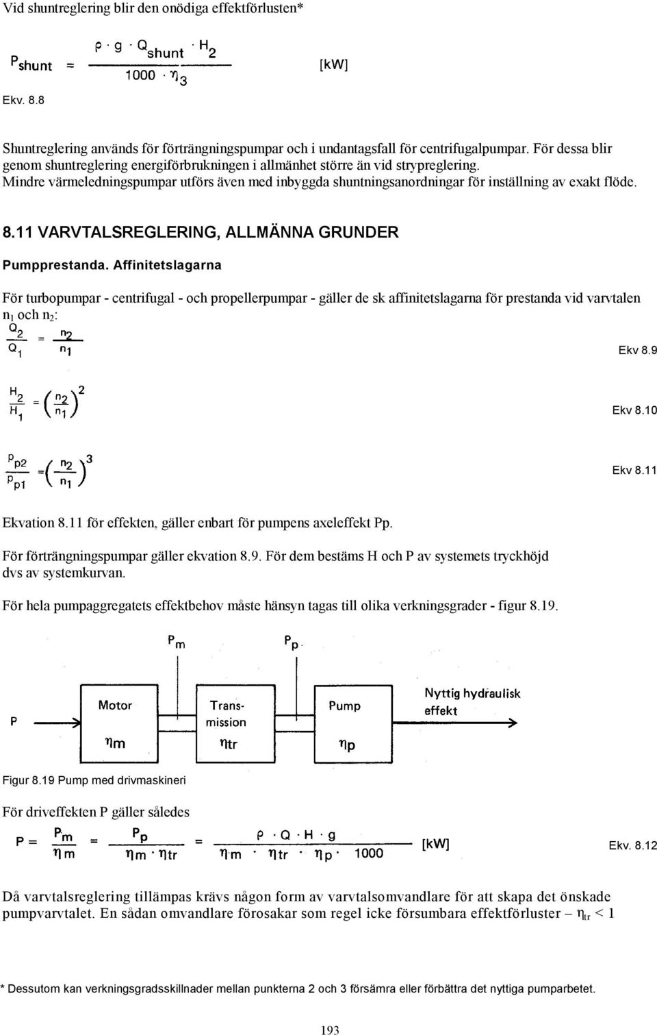 Mindre värmeledningspumpar utförs även med inbyggda shuntningsanordningar för inställning av exakt flöde. 8.11 VARVTALSREGLERING, ALLMÄNNA GRUNDER Pumpprestanda.