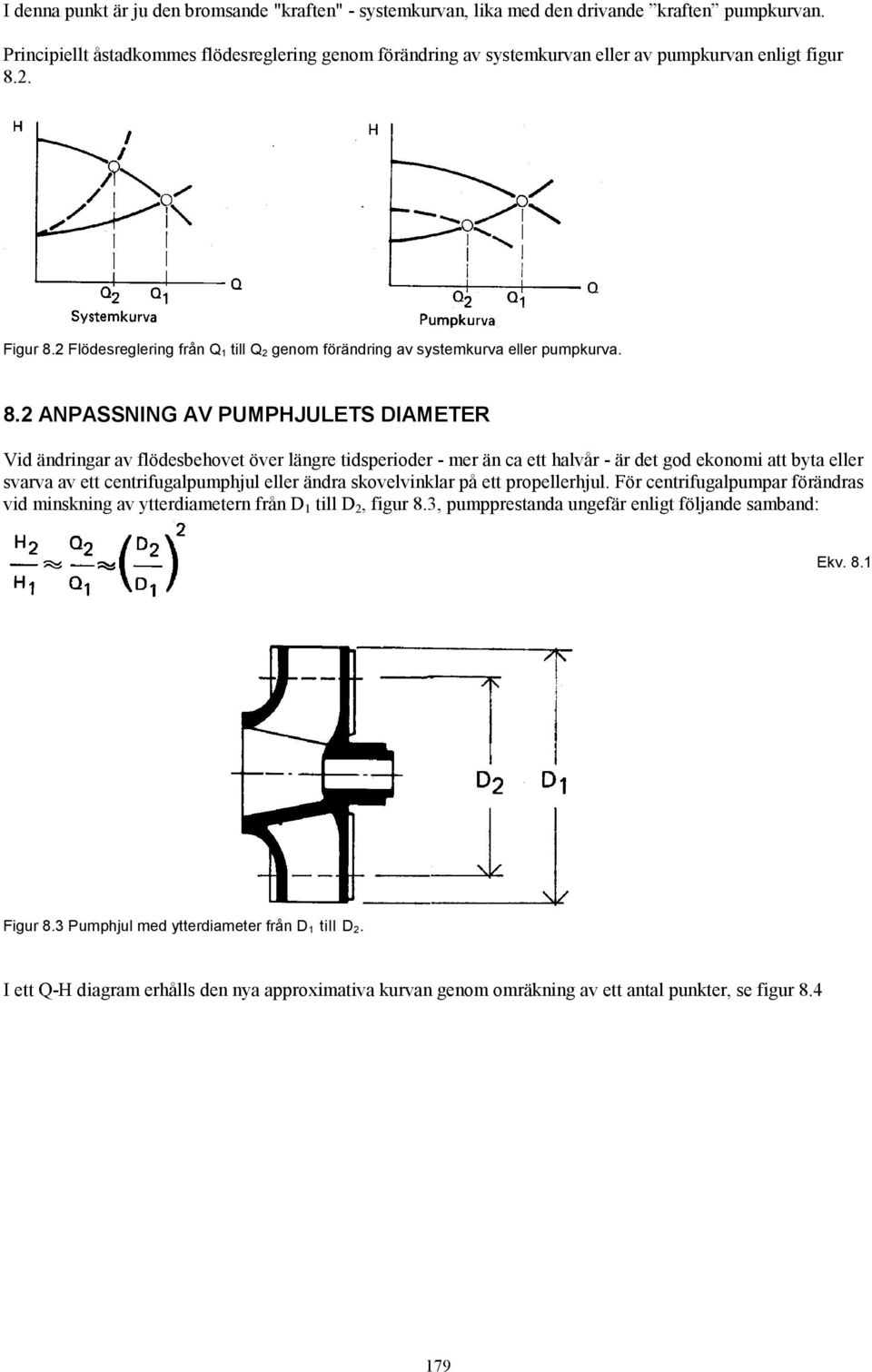 2 Flödesreglering från Q 1 till Q 2 genom förändring av systemkurva eller pumpkurva. 8.