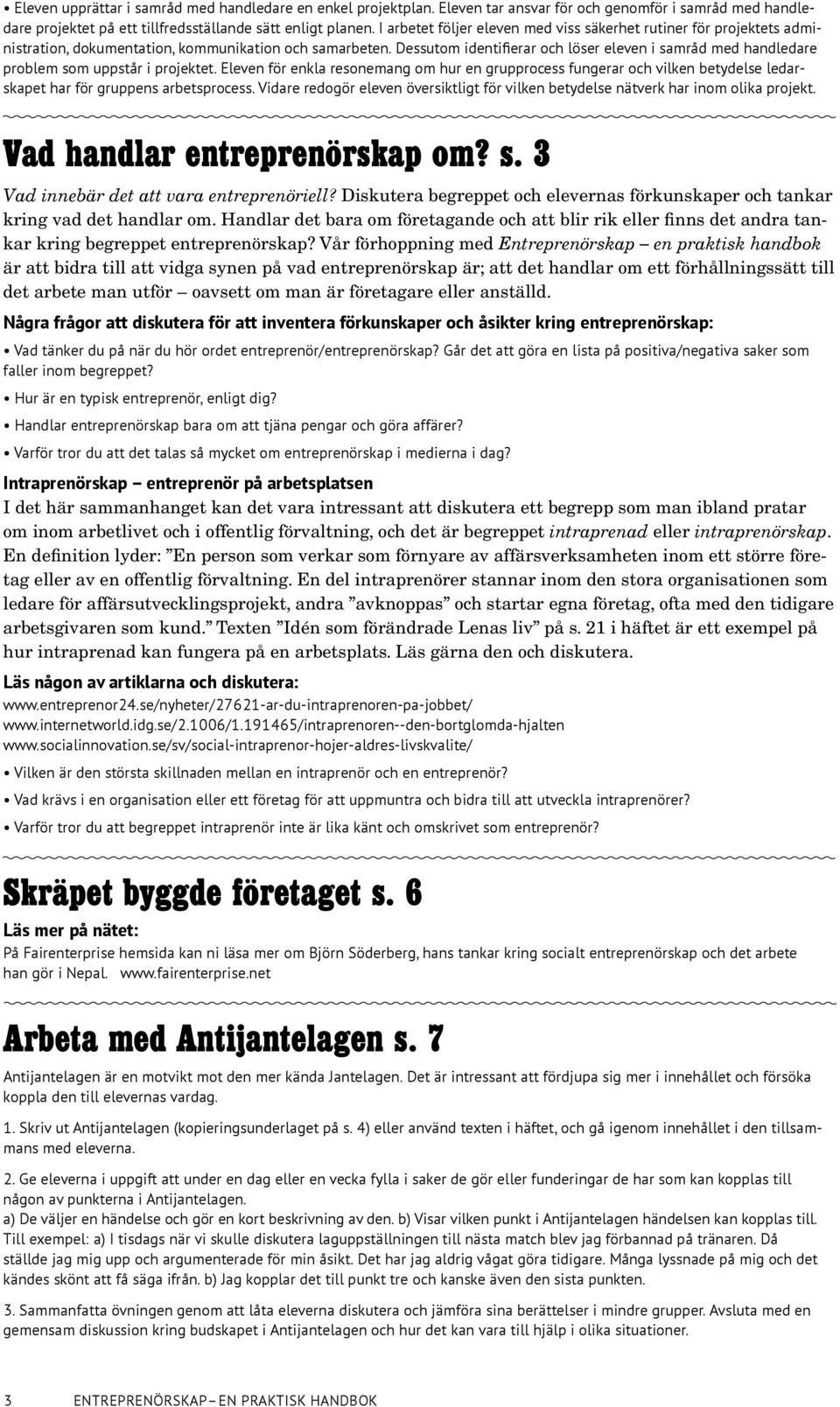 Dessutom identifierar och löser eleven i samråd med handledare problem som uppstår i projektet.