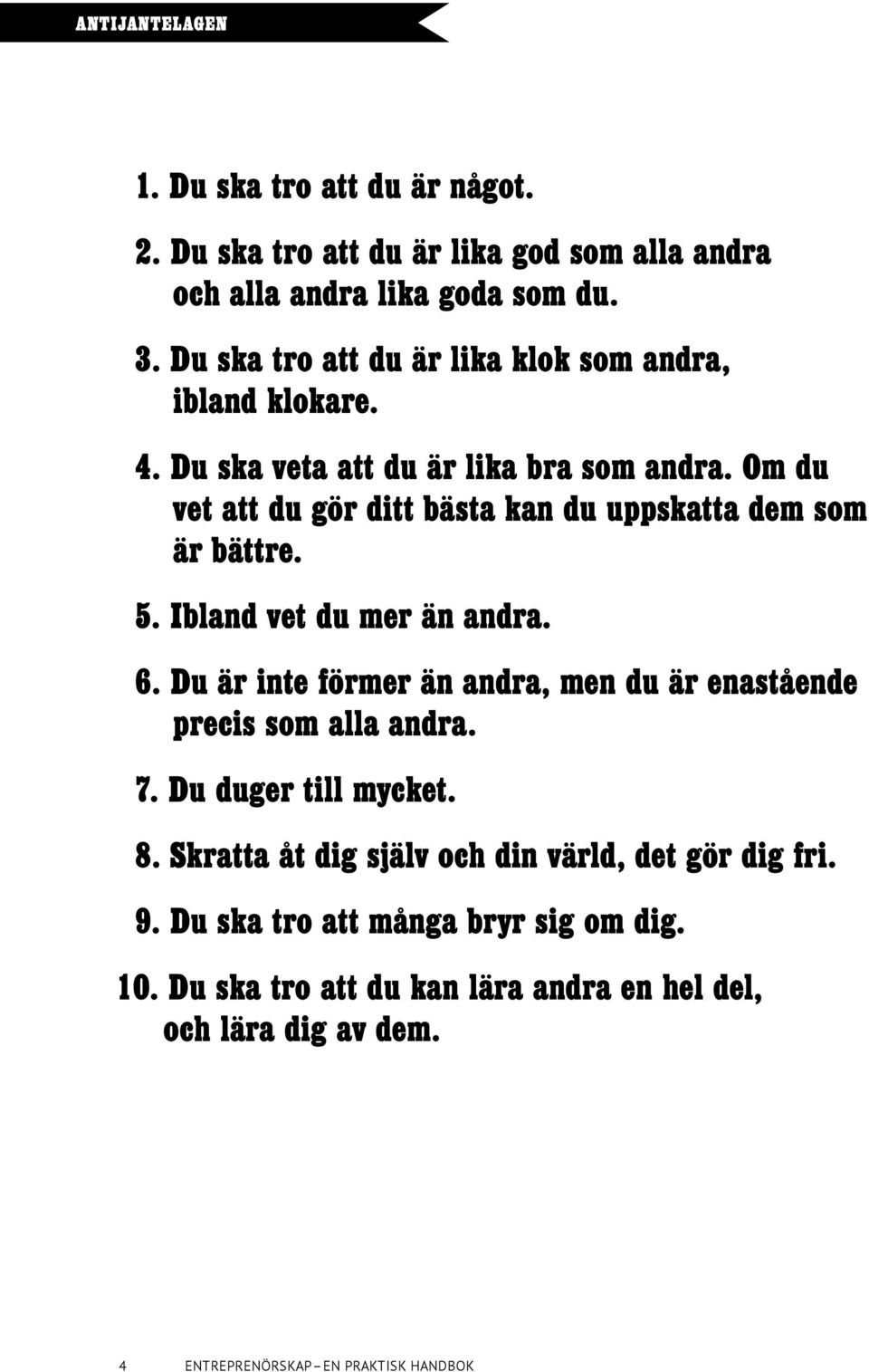 Om du vet att du gör ditt bästa kan du uppskatta dem som är bättre. 5. Ibland vet du mer än andra. 6.