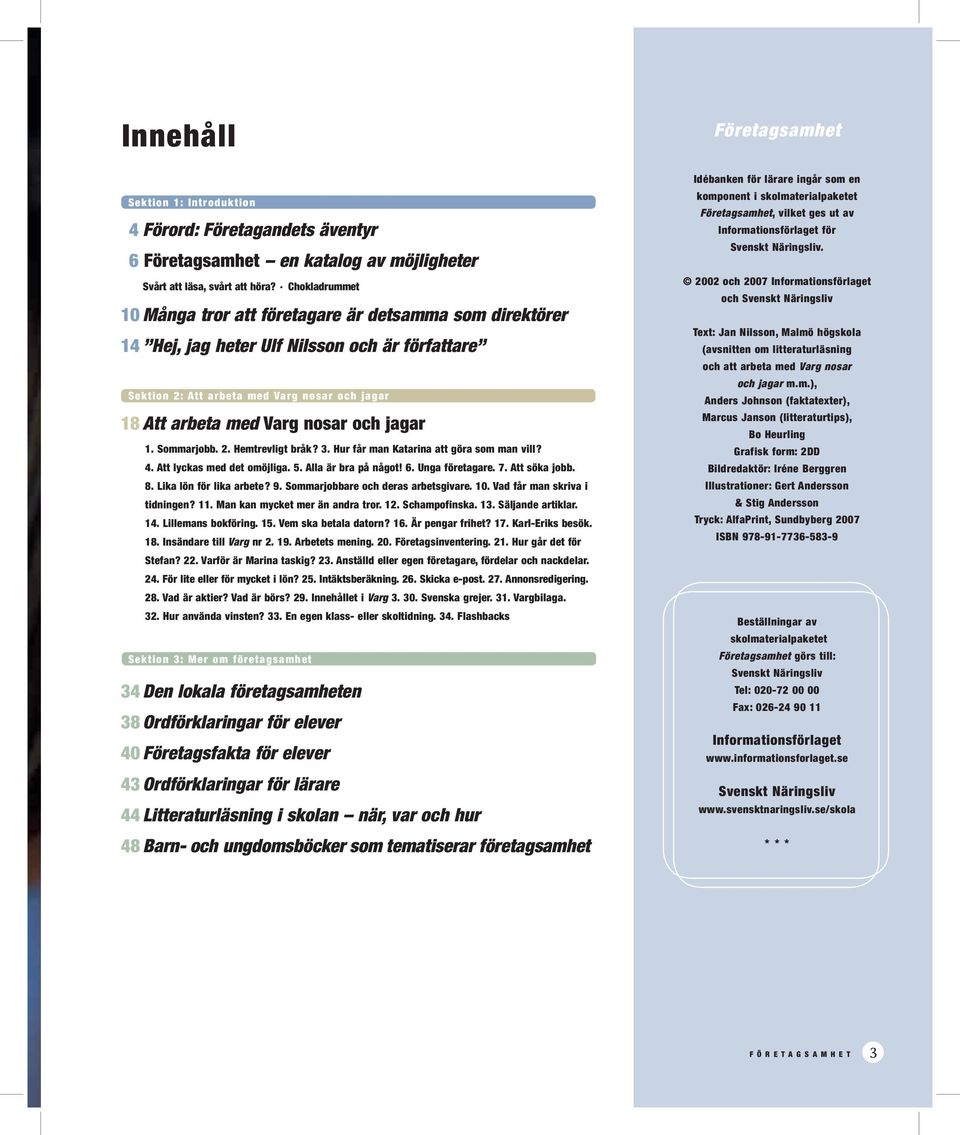 jagar 1. Sommarjobb. 2. Hemtrevligt bråk? 3. Hur får man Katarina att göra som man vill? 4. Att lyckas med det omöjliga. 5. Alla är bra på något! 6. Unga företagare. 7. Att söka jobb. 8.