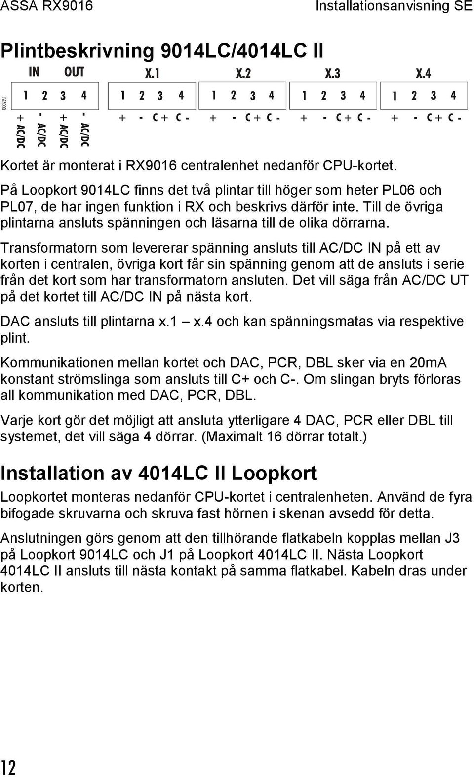 Till de övriga plintarna ansluts spänningen och läsarna till de olika dörrarna.