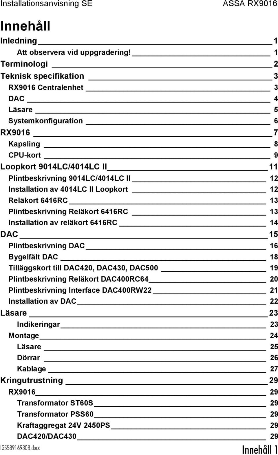 Installation av 4014LC II Loopkort 12 Reläkort 6416RC 13 Plintbeskrivning Reläkort 6416RC 13 Installation av reläkort 6416RC 14 DAC 15 Plintbeskrivning DAC 16 Bygelfält DAC 18 Tilläggskort till