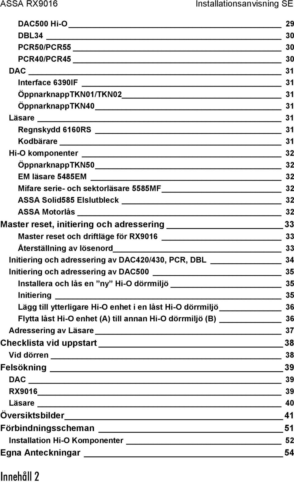 för RX9016 33 Återställning av lösenord 33 Initiering och adressering av DAC420/430, PCR, DBL 34 Initiering och adressering av DAC500 35 Installera och lås en ny Hi-O dörrmiljö 35 Initiering 35 Lägg