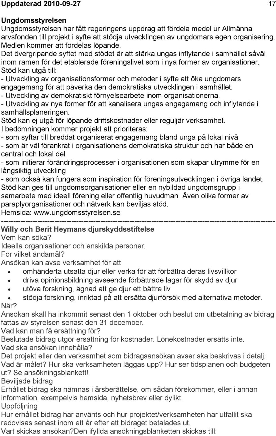 Det övergripande syftet med stödet är att stärka ungas inflytande i samhället såväl inom ramen för det etablerade föreningslivet som i nya former av organisationer.