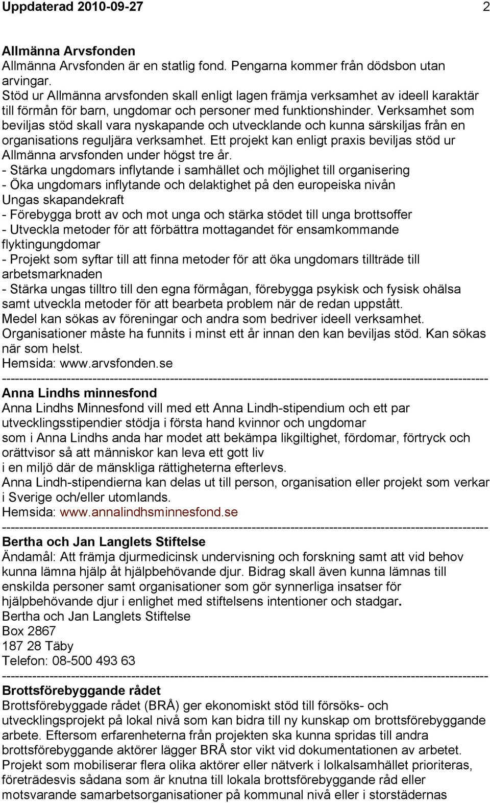 Verksamhet som beviljas stöd skall vara nyskapande och utvecklande och kunna särskiljas från en organisations reguljära verksamhet.