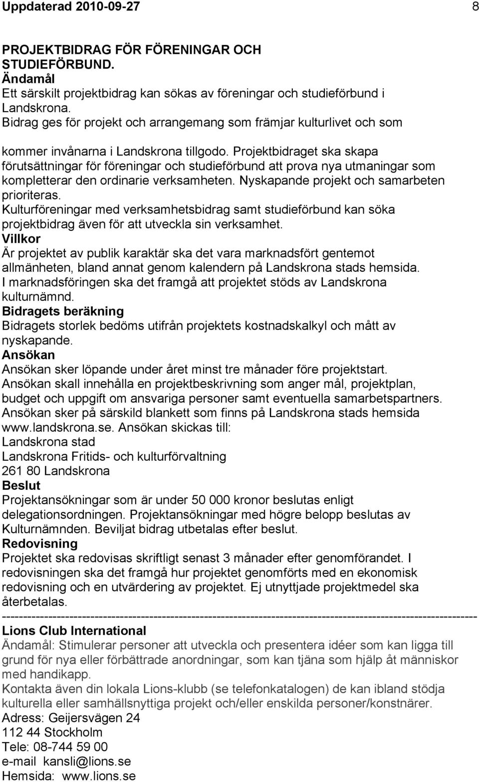 Projektbidraget ska skapa förutsättningar för föreningar och studieförbund att prova nya utmaningar som kompletterar den ordinarie verksamheten. Nyskapande projekt och samarbeten prioriteras.