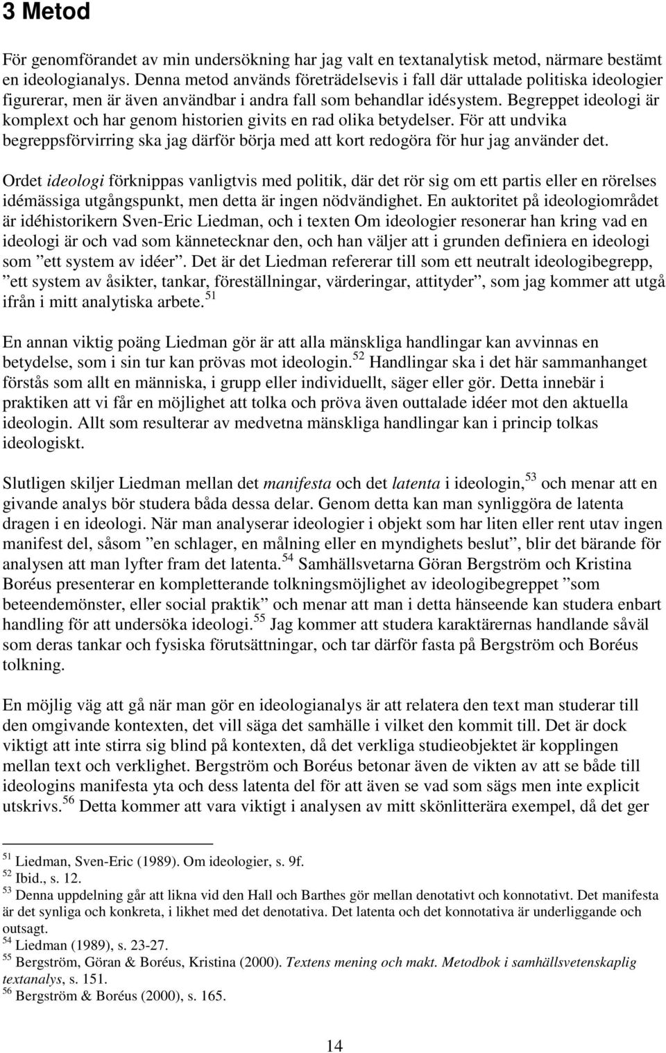 Begreppet ideologi är komplext och har genom historien givits en rad olika betydelser. För att undvika begreppsförvirring ska jag därför börja med att kort redogöra för hur jag använder det.