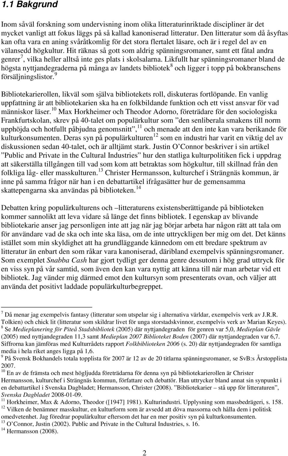 Hit räknas så gott som aldrig spänningsromaner, samt ett fåtal andra genrer 7, vilka heller alltså inte ges plats i skolsalarna.