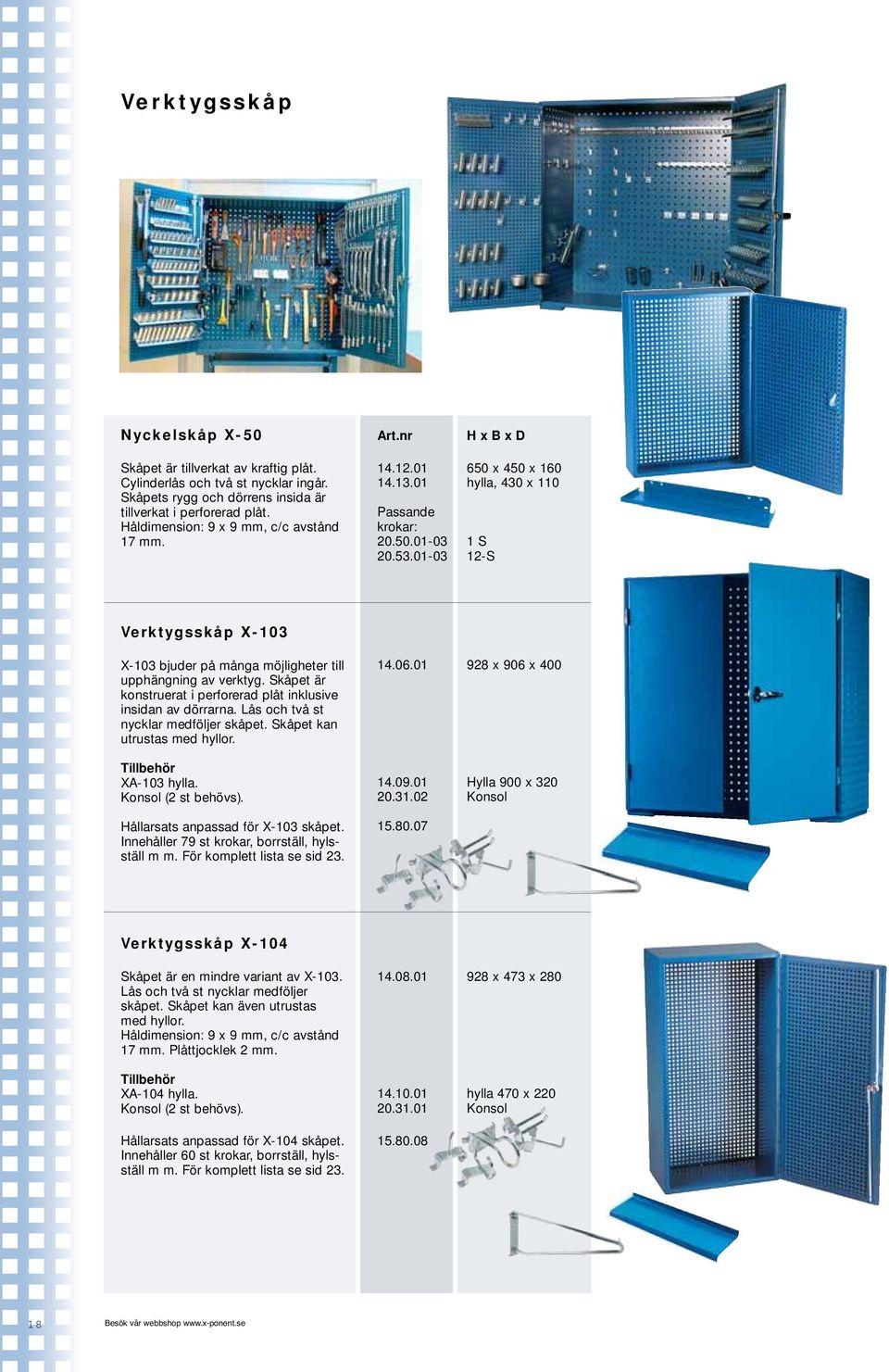 01-03 12-S Verktygsskåp X-103 X-103 bjuder på många möjligheter till upphängning av verktyg. Skåpet är konstruerat i perforerad plåt inklusive insidan av dörrarna.