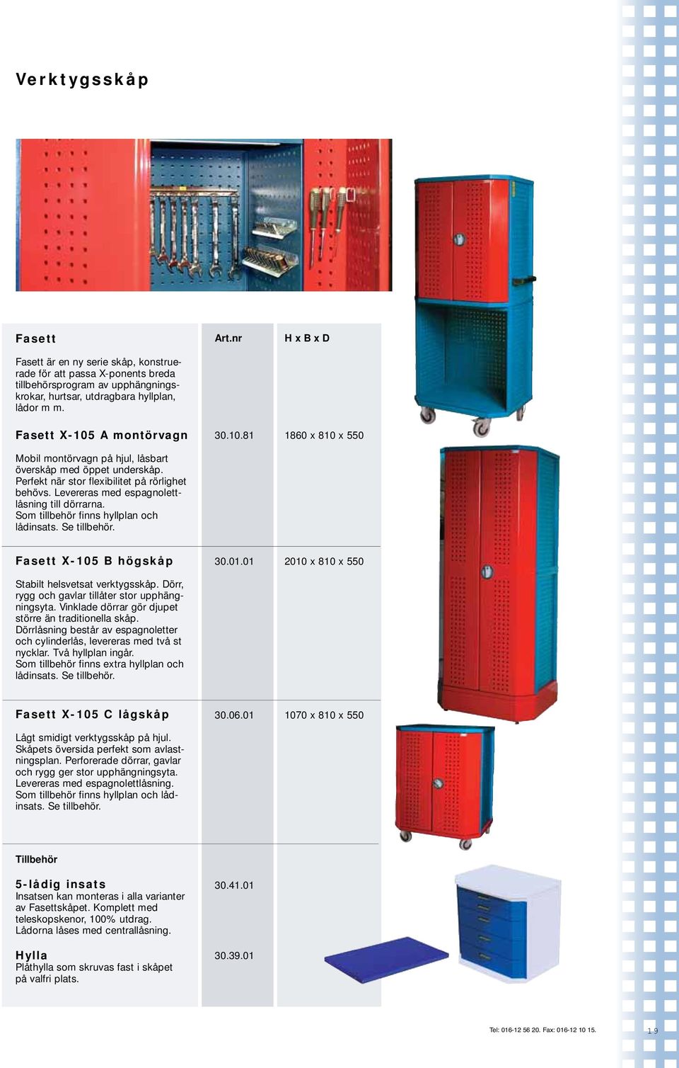 Levereras med espagnolettlåsning till dörrarna. Som tillbehör finns hyllplan och lådinsats. Se tillbehör. Fasett X-105 B högskåp 30.01.01 2010 x 810 x 550 Stabilt helsvetsat verktygsskåp.