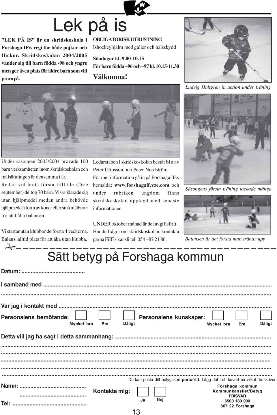 Ludvig Hultgren in action under träning Under säsongen 2003/2004 provade 100 barn verksamheten inom skridskoskolan och målsättningen är densamma i år.
