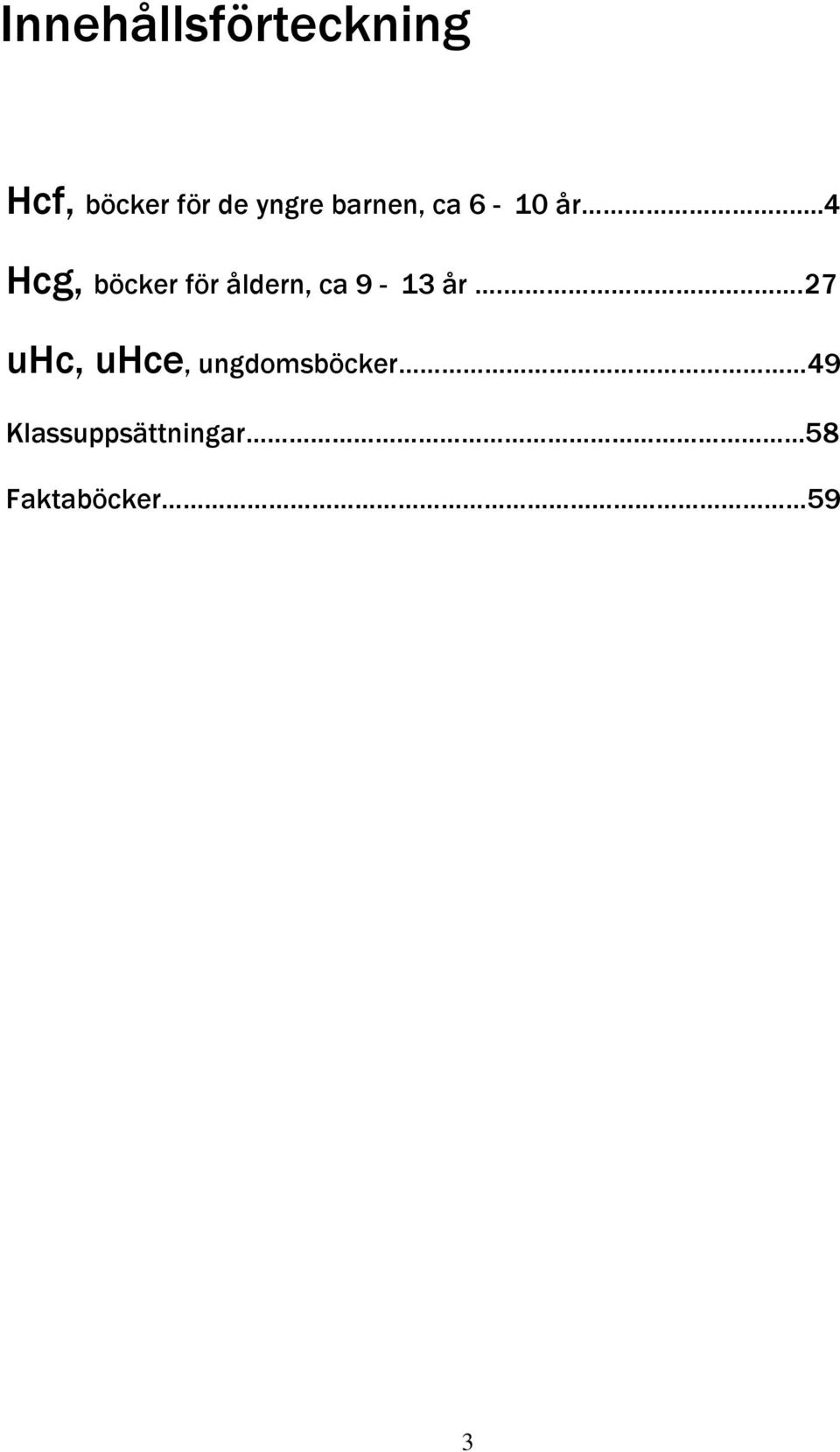 ...4 Hcg, böcker för åldern, ca 9-13 år.