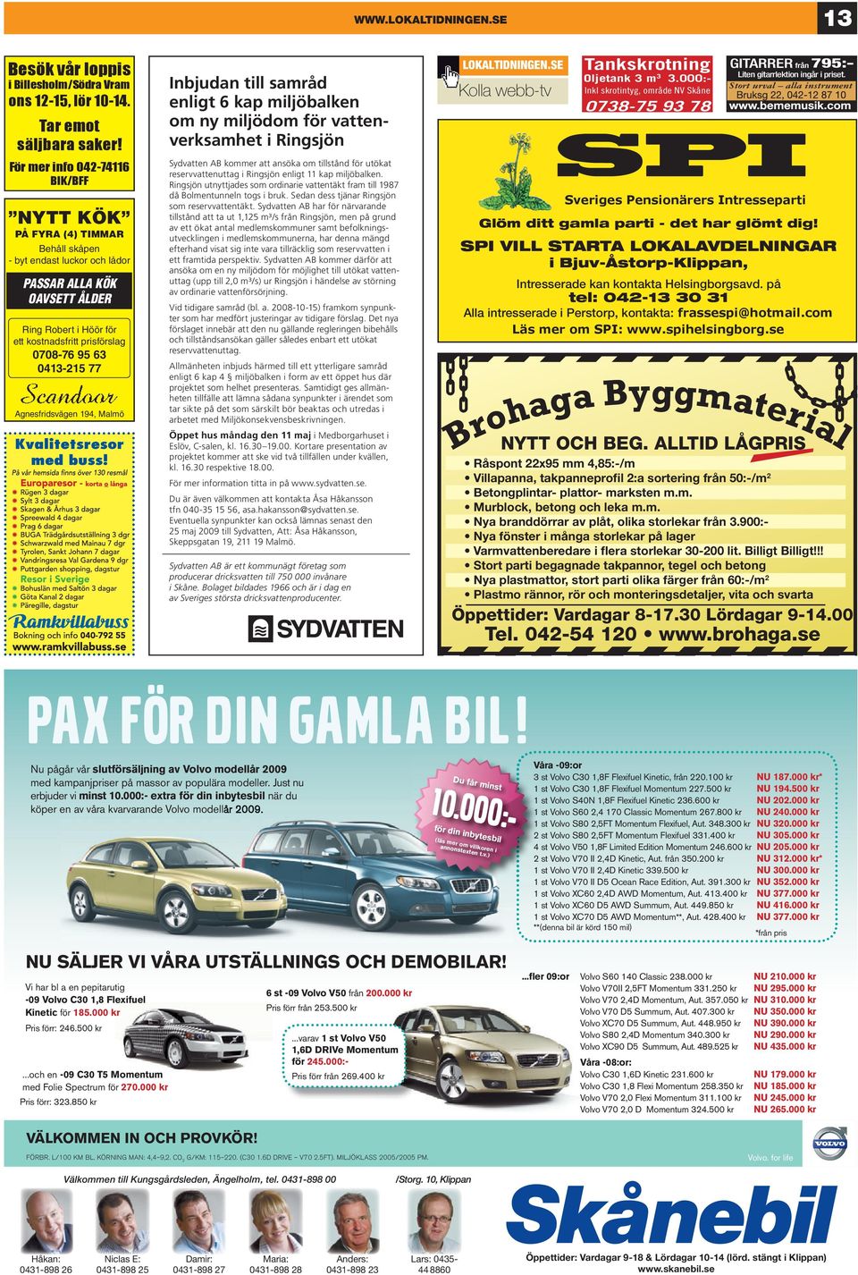 0413-215 77 Agnesfridsvägen 194, Malmö LOKALTIDNINGEN.SE Kolla webb-tv Tankskrotning Oljetank 3 m 3 3.000:- Inkl skrotintyg, område NV Skåne 0738-75 93 78 795:- Liten gitarrlektion ingår i priset.