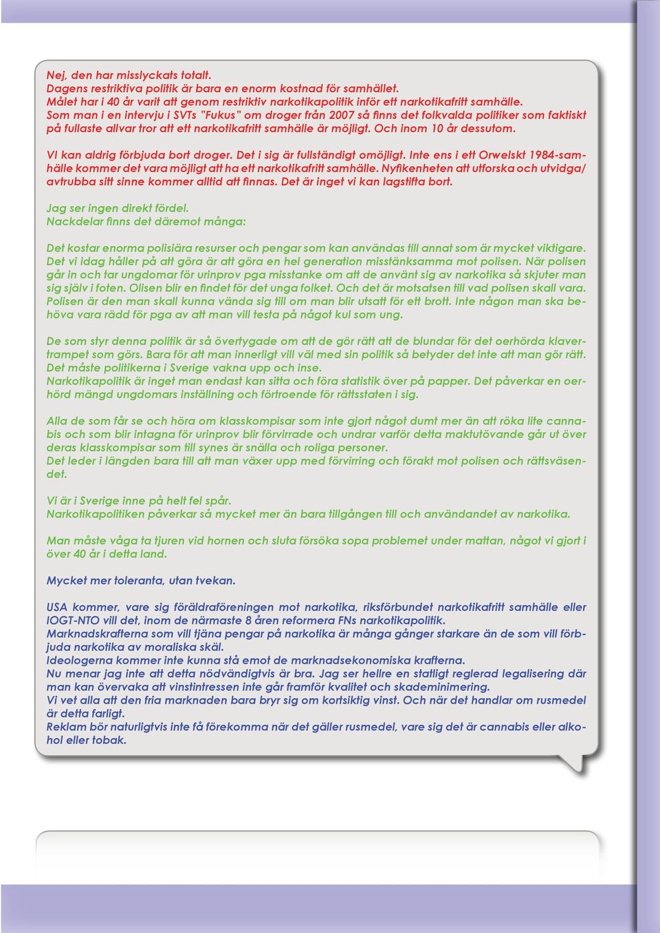 VI kan aldrig förbjuda bort droger. Det i sig är fullständigt omöjligt. Inte ens i ett Orwelskt 1984-samhälle kommer det vara möjligt att ha ett narkotikafritt samhälle.