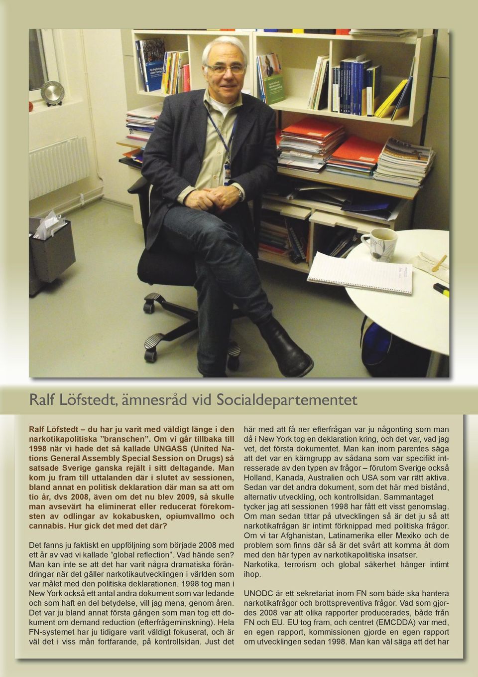 Man kom ju fram till uttalanden där i slutet av sessionen, bland annat en politisk deklaration där man sa att om tio år, dvs 2008, även om det nu blev 2009, så skulle man avsevärt ha eliminerat eller