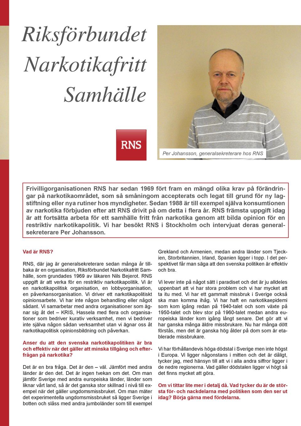 Sedan 1988 är till exempel själva konsumtionen av narkotika förbjuden efter att RNS drivit på om detta i flera år.