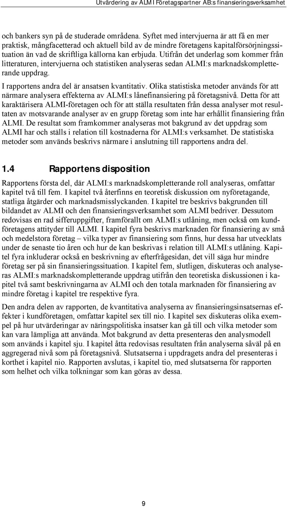 Utifrån det underlag som kommer från litteraturen, intervjuerna och statistiken analyseras sedan ALMI:s marknadskompletterande uppdrag. I rapportens andra del är ansatsen kvantitativ.