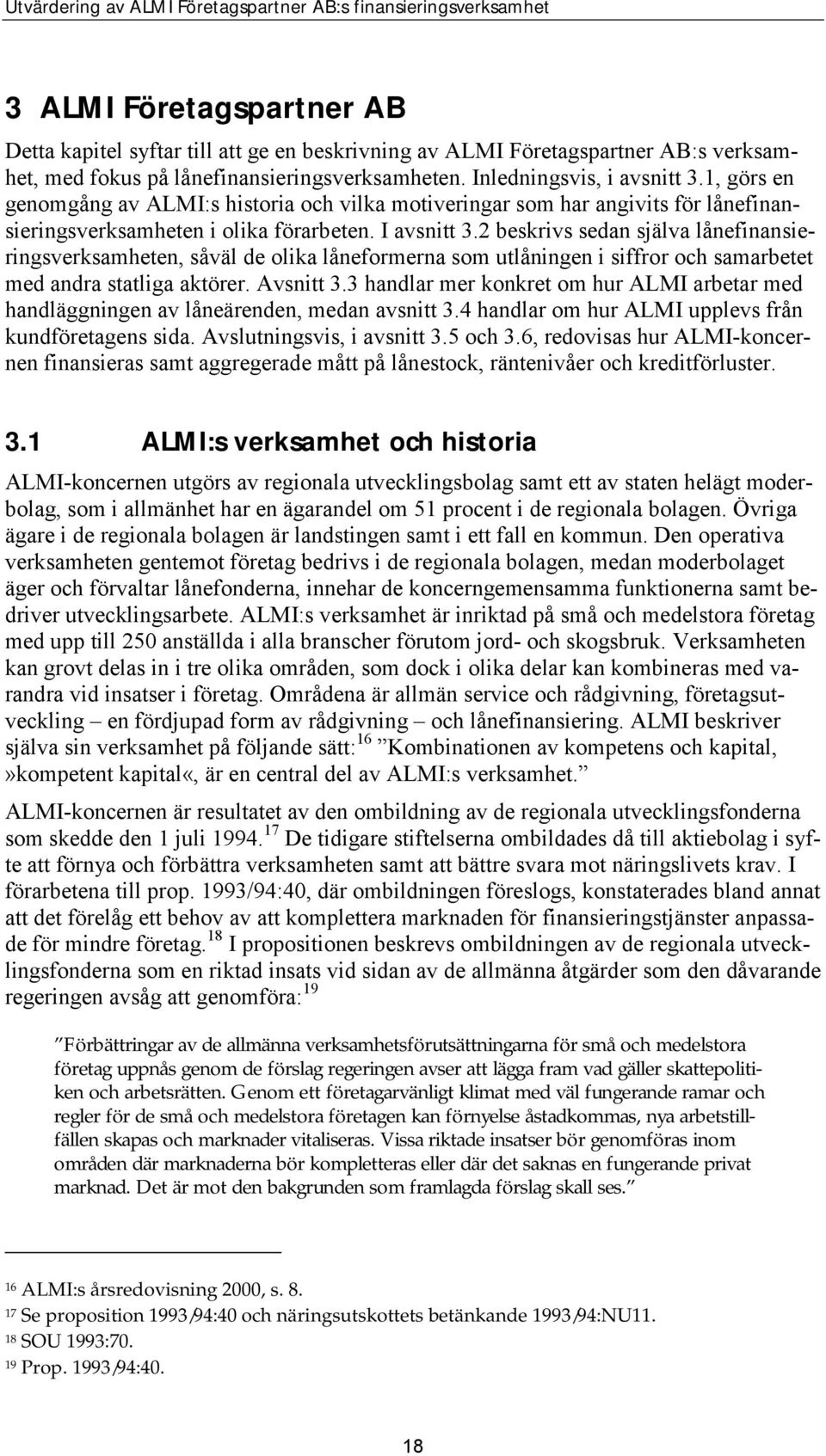 2 beskrivs sedan själva lånefinansieringsverksamheten, såväl de olika låneformerna som utlåningen i siffror och samarbetet med andra statliga aktörer. Avsnitt 3.