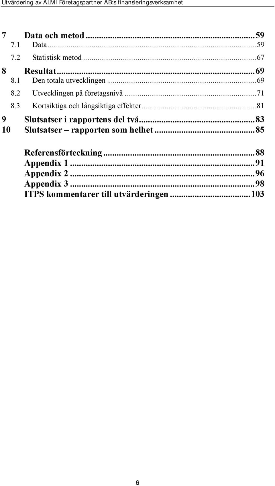 3 Kortsiktiga och långsiktiga effekter...81 9 Slutsatser i rapportens del två.