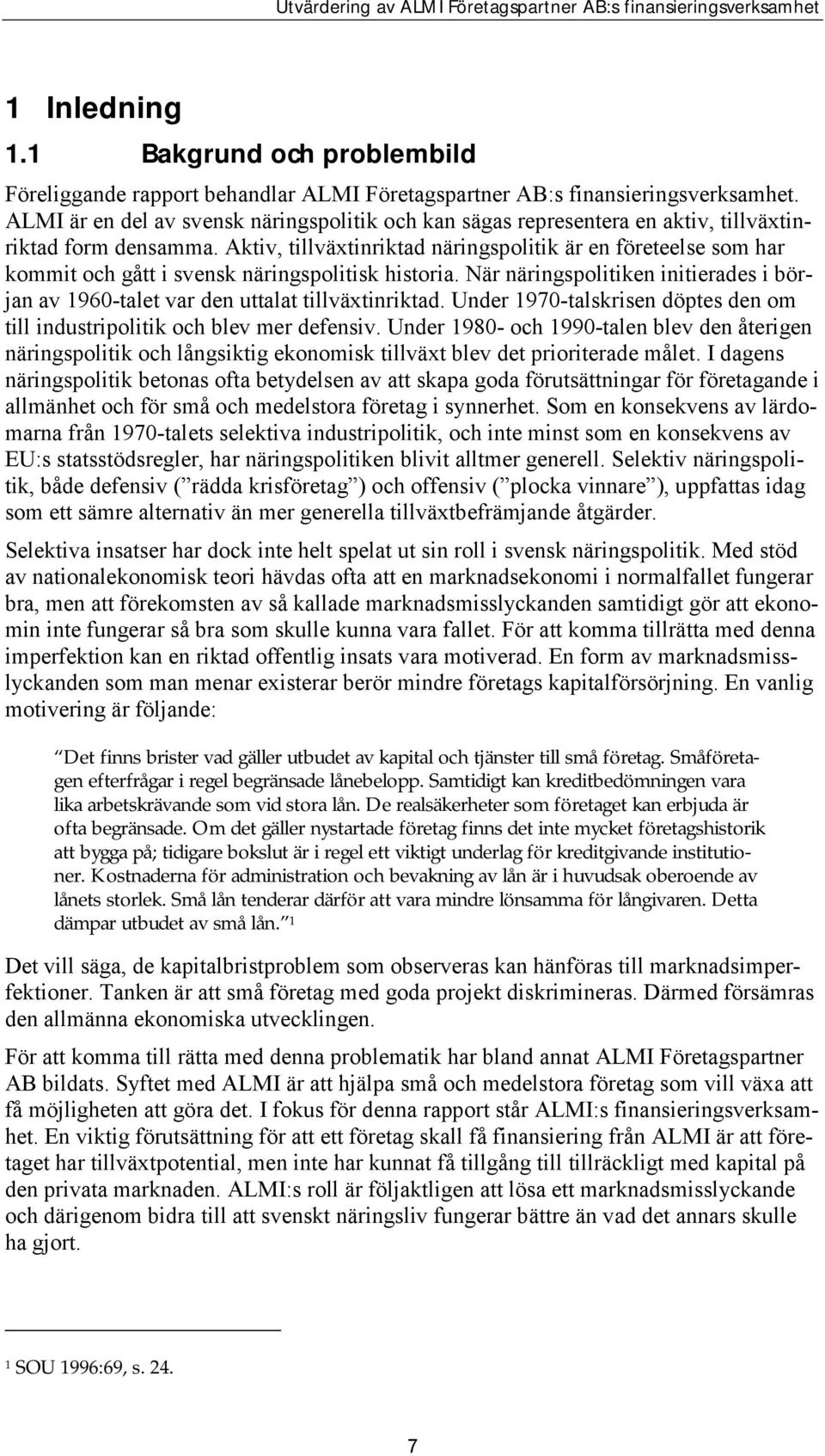 Aktiv, tillväxtinriktad näringspolitik är en företeelse som har kommit och gått i svensk näringspolitisk historia.